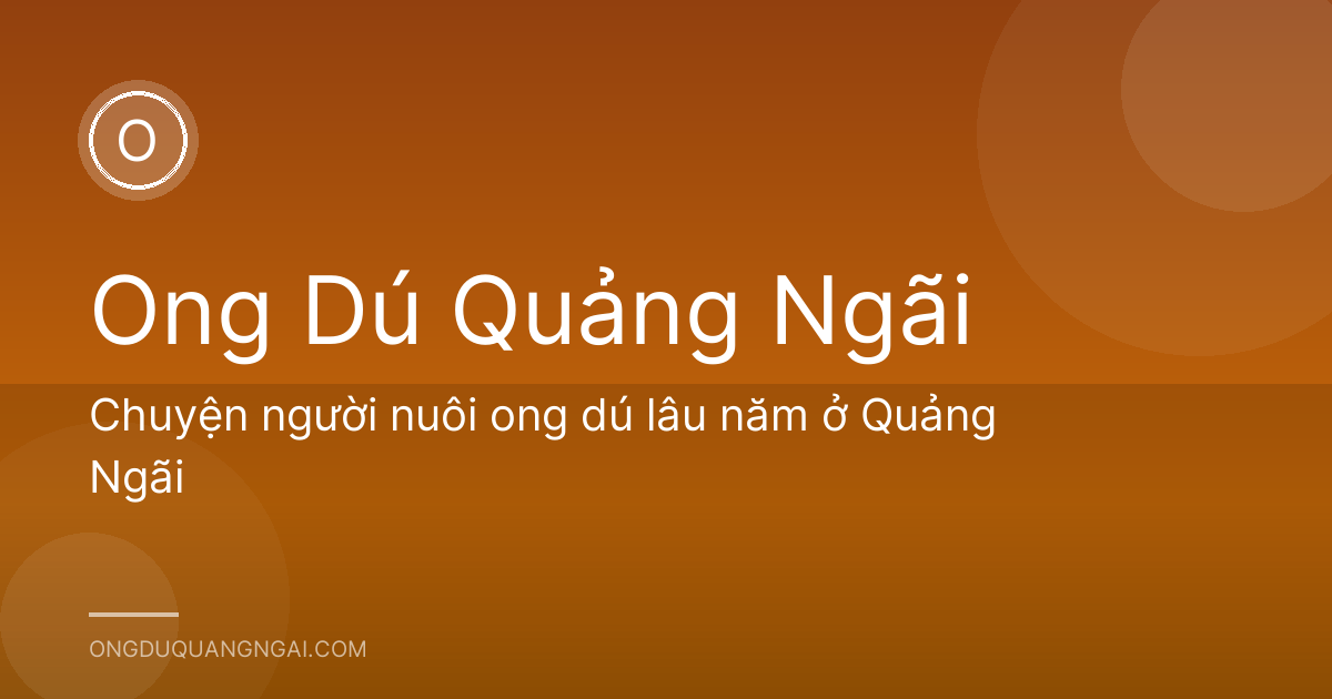 Chuyện người nuôi ong dú lâu năm ở Quảng Ngãi