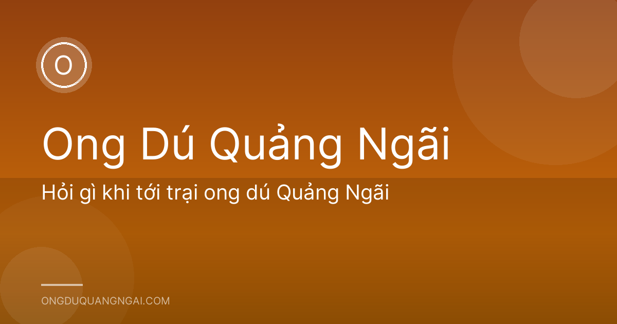 Hỏi gì khi tới trại ong dú Quảng Ngãi