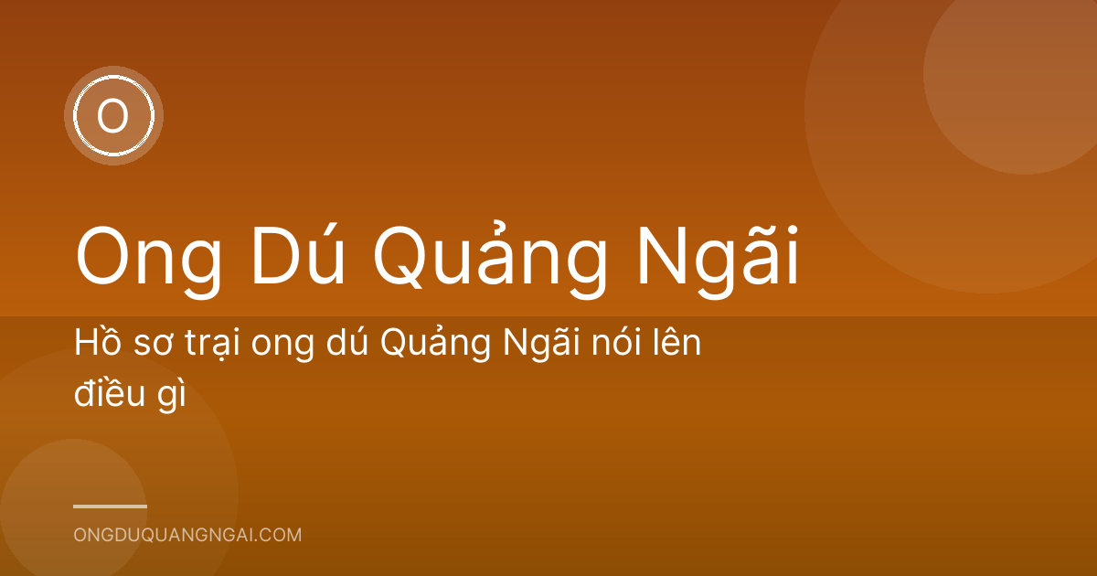 Hồ sơ trại ong dú Quảng Ngãi nói lên điều gì