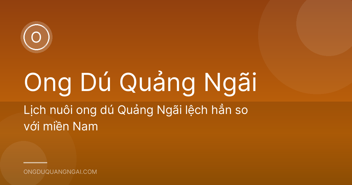 Lịch nuôi ong dú Quảng Ngãi lệch hẳn so với miền Nam