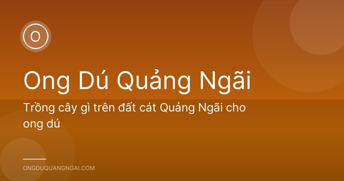 Trồng cây gì trên đất cát Quảng Ngãi cho ong dú